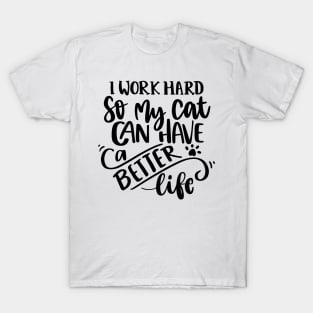 I Work Hard So My Cat Can Have A Better Life T-Shirt